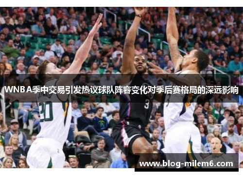 WNBA季中交易引发热议球队阵容变化对季后赛格局的深远影响