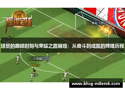 球员的巅峰时刻与荣耀之路展现：从奋斗到成就的辉煌历程