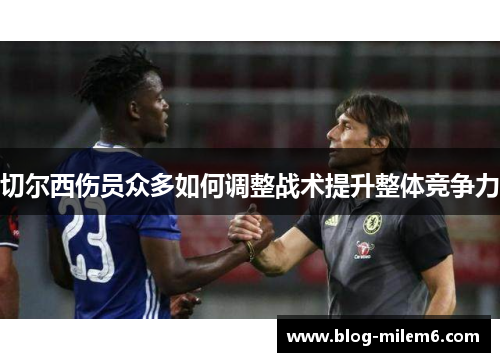 切尔西伤员众多如何调整战术提升整体竞争力