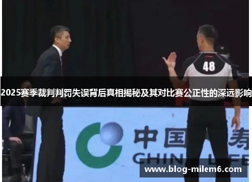 2025赛季裁判判罚失误背后真相揭秘及其对比赛公正性的深远影响