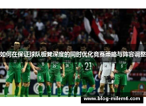 如何在保证球队板凳深度的同时优化竞赛策略与阵容调整