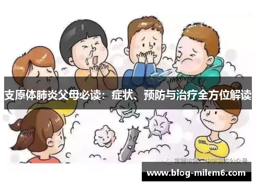 支原体肺炎父母必读：症状、预防与治疗全方位解读