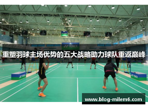 重塑羽球主场优势的五大战略助力球队重返巅峰