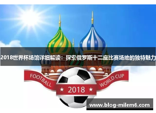 2018世界杯场馆详细解读：探索俄罗斯十二座比赛场地的独特魅力