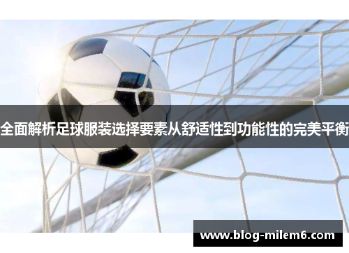 全面解析足球服装选择要素从舒适性到功能性的完美平衡