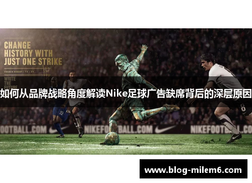 如何从品牌战略角度解读Nike足球广告缺席背后的深层原因