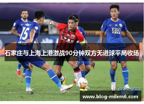 石家庄与上海上港激战90分钟双方无进球平局收场