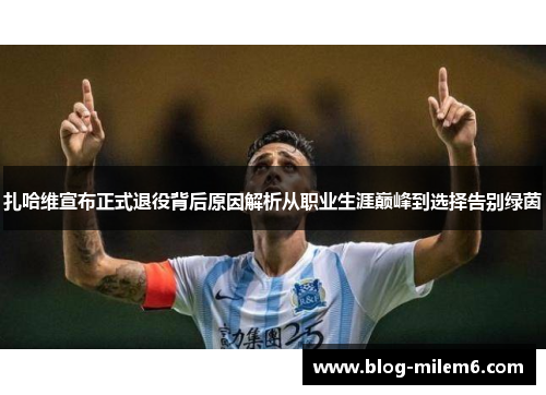 扎哈维宣布正式退役背后原因解析从职业生涯巅峰到选择告别绿茵