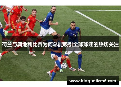 荷兰与奥地利比赛为何总能吸引全球球迷的热切关注