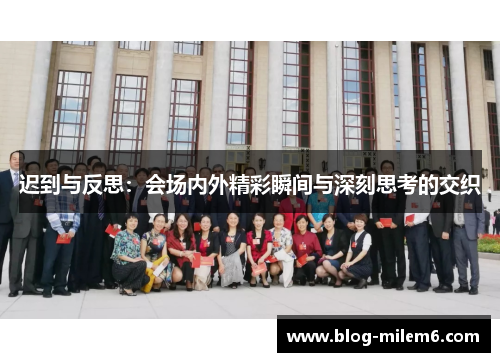迟到与反思：会场内外精彩瞬间与深刻思考的交织